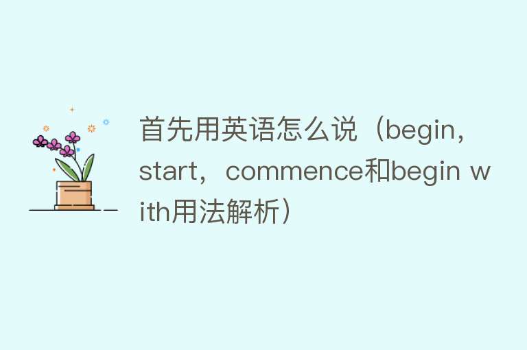 首先用英语怎么说（begin，start，commence和begin with用法解析） 
