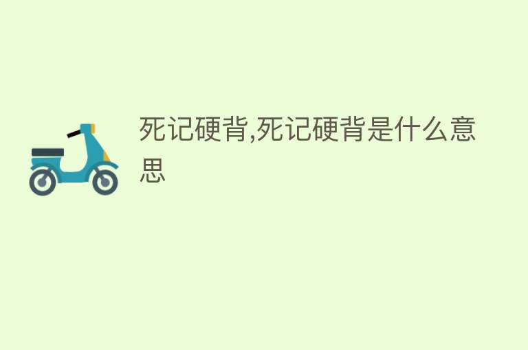 死记硬背,死记硬背是什么意思 