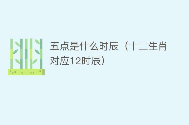 五点是什么时辰（十二生肖对应12时辰） 