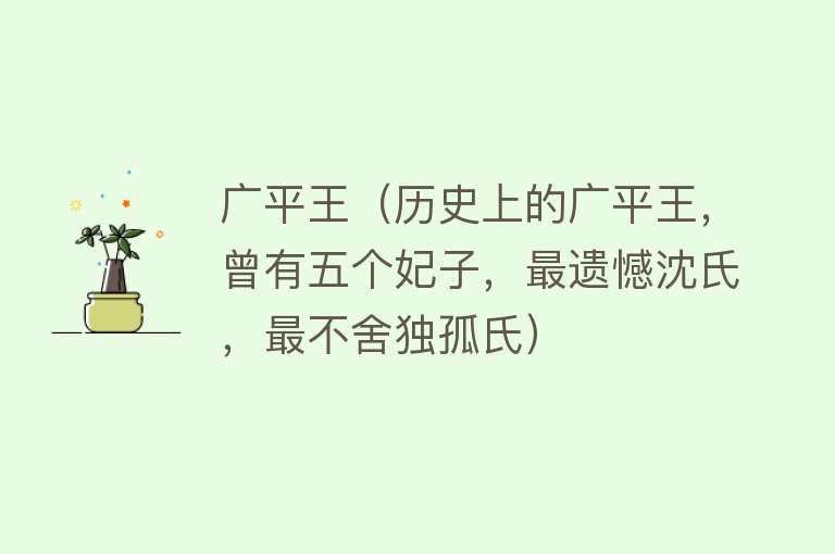 广平王（历史上的广平王，曾有五个妃子，最遗憾沈氏，最不舍独孤氏） 