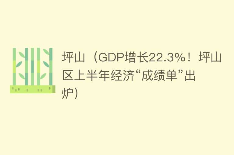 坪山（GDP增长22.3%！坪山区上半年经济“成绩单”出炉）