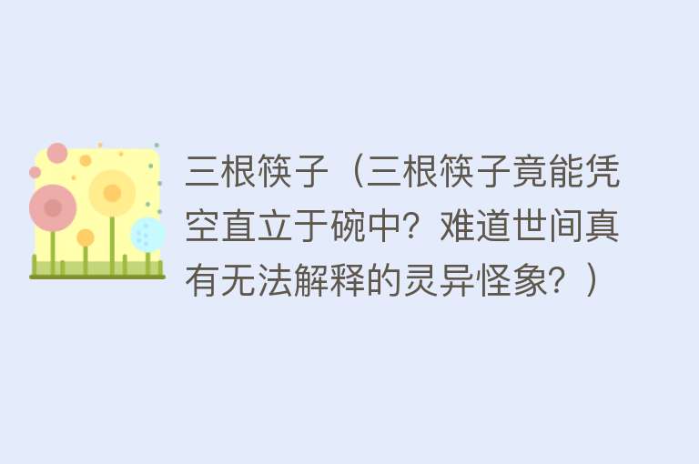 三根筷子（三根筷子竟能凭空直立于碗中？难道世间真有无法解释的灵异怪象？） 
