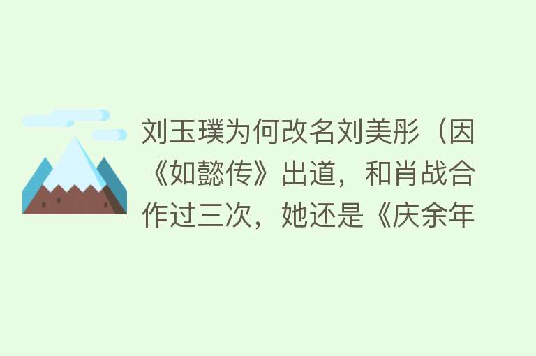 刘玉璞为何改名刘美彤（因《如懿传》出道，和肖战合作过三次，她还是《庆余年》里的女帝）