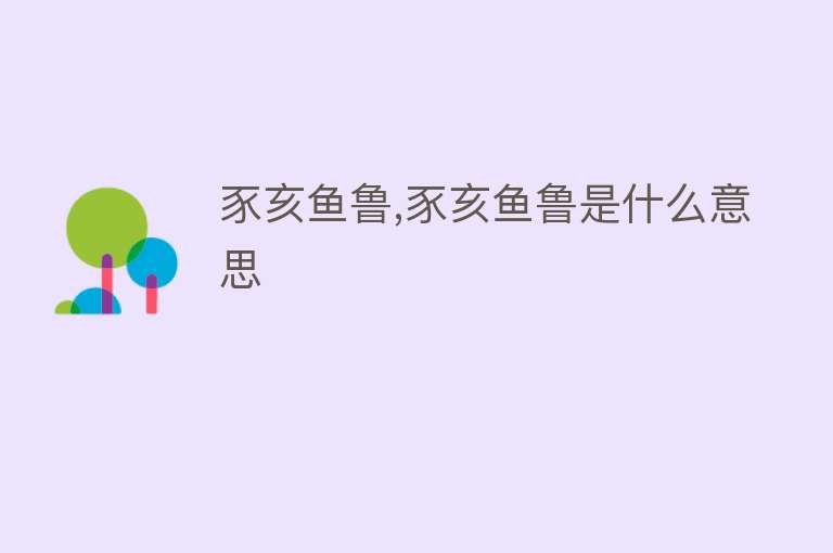 豕亥鱼鲁,豕亥鱼鲁是什么意思 