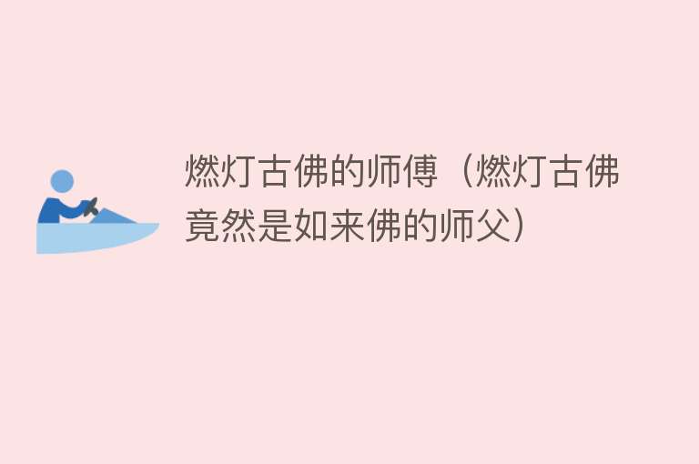 燃灯古佛的师傅（燃灯古佛竟然是如来佛的师父） 