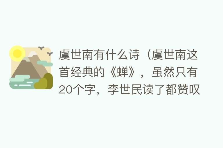 虞世南有什么诗（虞世南这首经典的《蝉》，虽然只有20个字，李世民读了都赞叹不已） 
