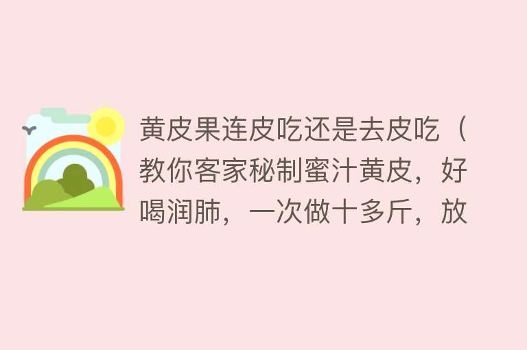 黄皮果连皮吃还是去皮吃（教你客家秘制蜜汁黄皮，好喝润肺，一次做十多斤，放十年不坏）