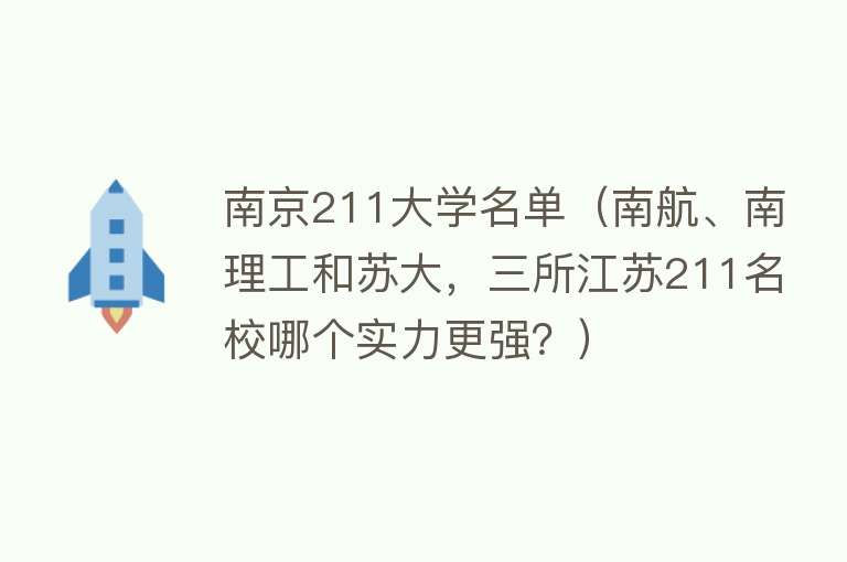 南京211大学名单（南航、南理工和苏大，三所江苏211名校哪个实力更强？） 
