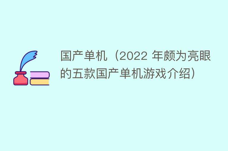 国产单机（2022 年颇为亮眼的五款国产单机游戏介绍） 