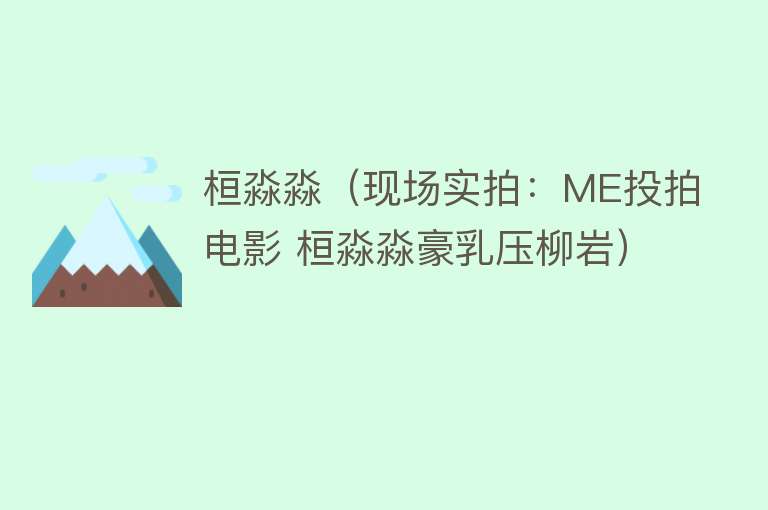 桓淼淼（现场实拍：ME投拍电影 桓淼淼豪乳压柳岩） 