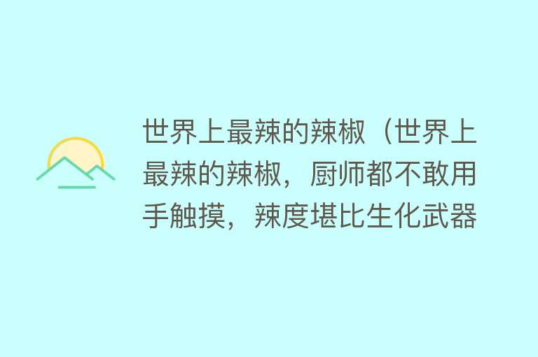 世界上最辣的辣椒（世界上最辣的辣椒，厨师都不敢用手触摸，辣度堪比生化武器） 