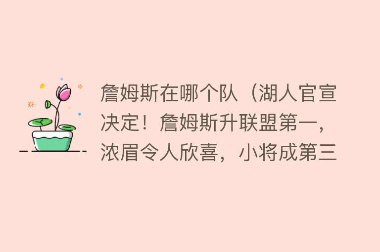 詹姆斯在哪个队（湖人官宣决定！詹姆斯升联盟第一，浓眉令人欣喜，小将成第三核心） 