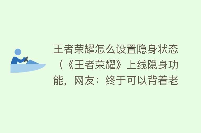 王者荣耀怎么设置隐身状态（《王者荣耀》上线隐身功能，网友：终于可以背着老婆玩了） 