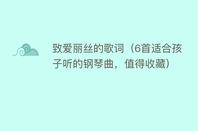 致爱丽丝的歌词（6首适合孩子听的钢琴曲，值得收藏） 