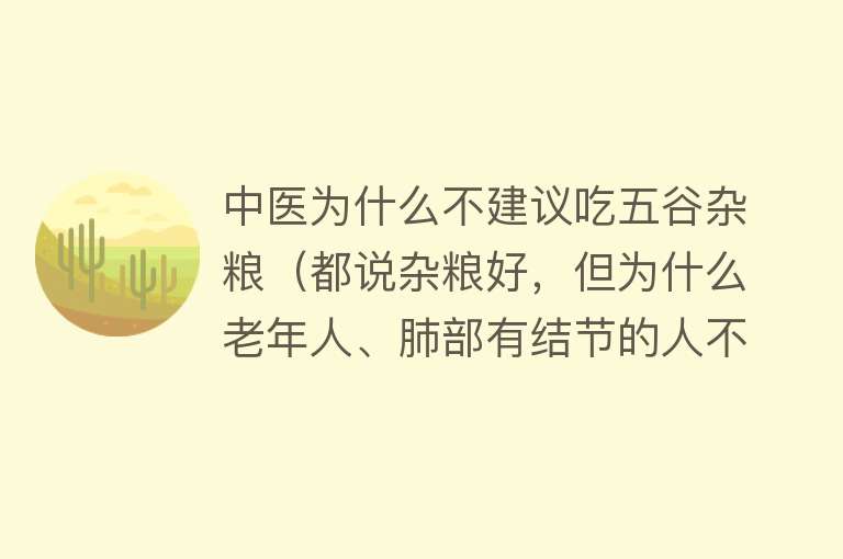 中医为什么不建议吃五谷杂粮(都说杂粮好,但为什么老年人、肺部有结节的人不宜吃杂粮?)