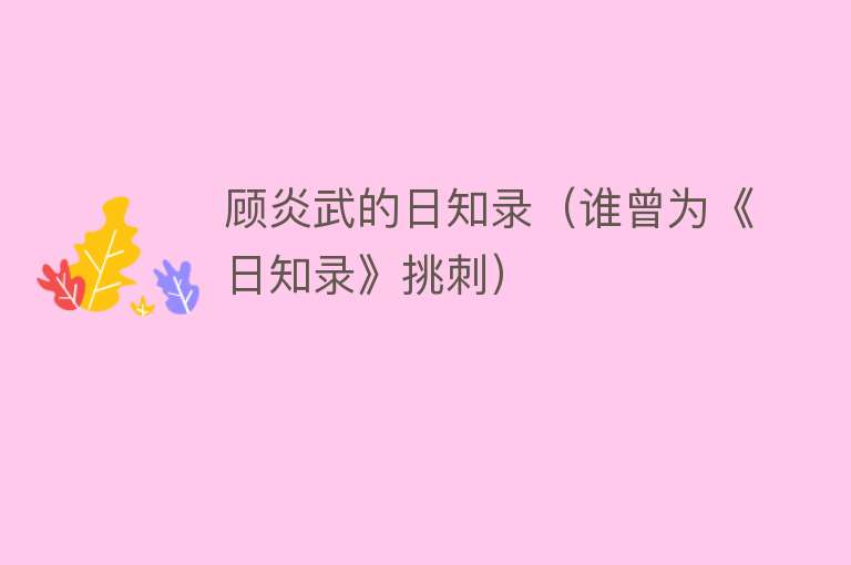 顾炎武的日知录（谁曾为《日知录》挑刺） 