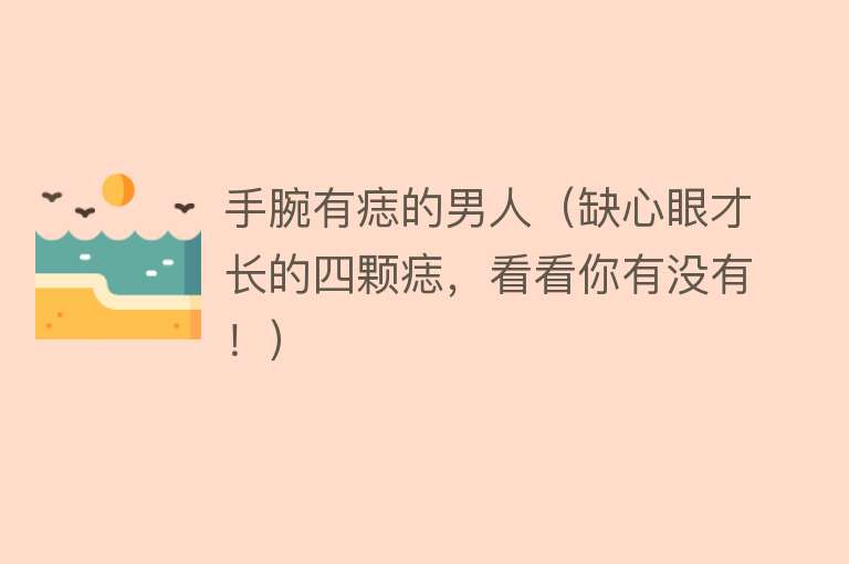 手腕有痣的男人（缺心眼才长的四颗痣，看看你有没有！） 