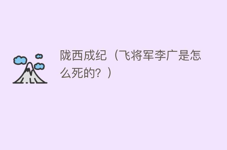 陇西成纪（飞将军李广是怎么死的？） 