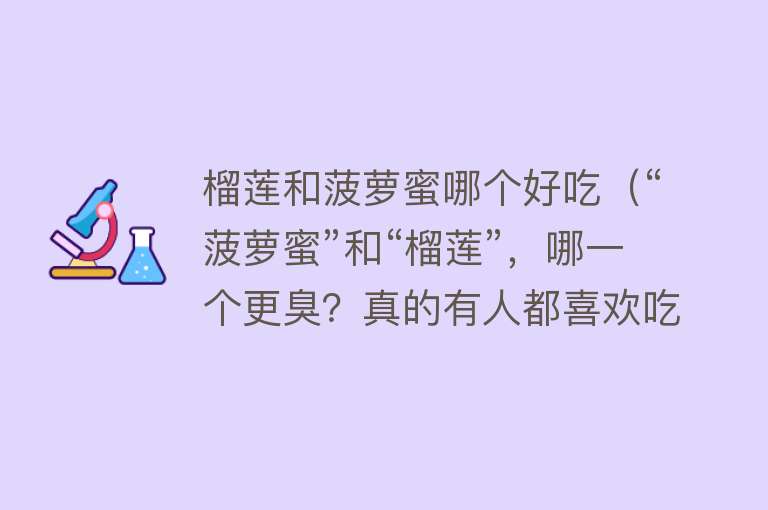 榴莲和菠萝蜜哪个好吃（“菠萝蜜”和“榴莲”，哪一个更臭？真的有人都喜欢吃吗） 