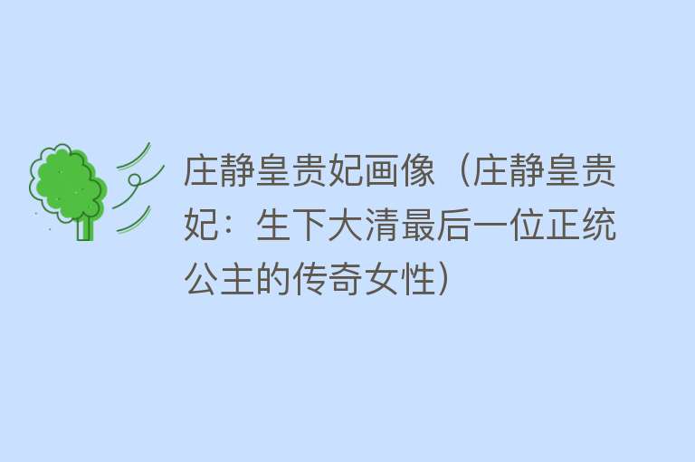 庄静皇贵妃画像(庄静皇贵妃:生下大清最后一位正统公主的传奇女性)