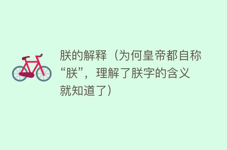 朕的解释（为何皇帝都自称“朕”，理解了朕字的含义就知道了） 