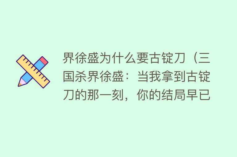界徐盛为什么要古锭刀（三国杀界徐盛：当我拿到古锭刀的那一刻，你的结局早已注定） 