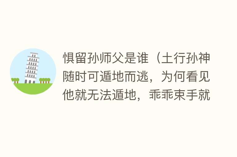 惧留孙师父是谁(土行孙神随时可遁地而逃,为何看见他就无法遁地,乖乖束手就擒?)