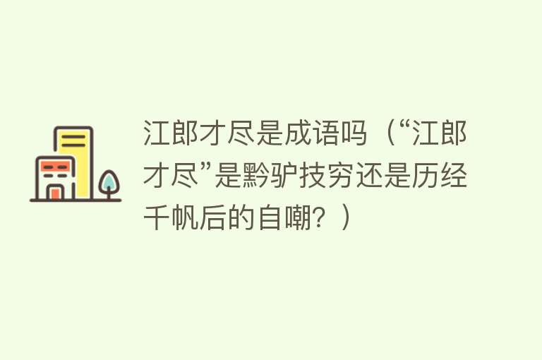 江郎才尽是成语吗（“江郎才尽”是黔驴技穷还是历经千帆后的自嘲？） 