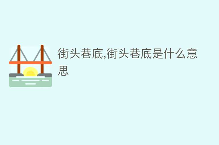 街头巷底,街头巷底是什么意思 