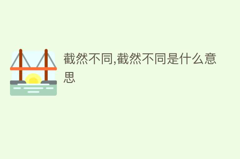 截然不同,截然不同是什么意思 