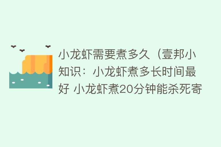 小龙虾需要煮多久(壹邦小知识:小龙虾煮多长时间最好 小龙虾煮20分钟能杀死寄生虫吗)