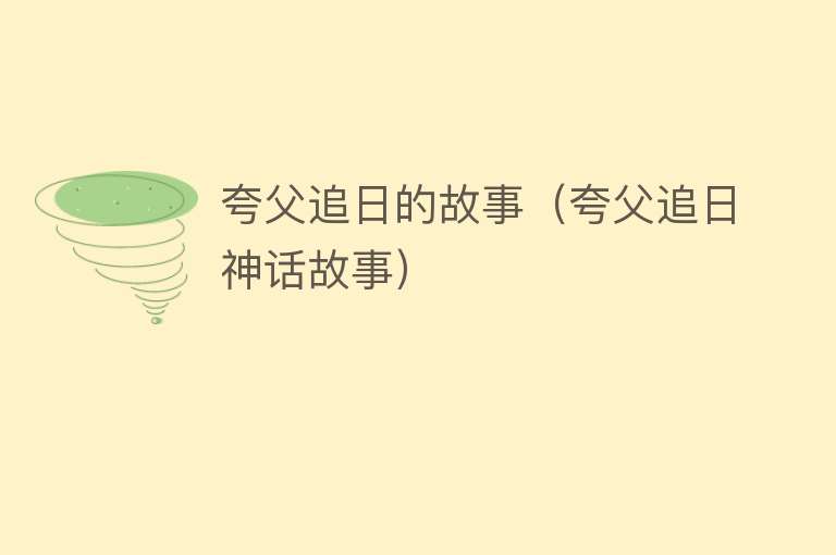 夸父追日的故事（夸父追日神话故事） 