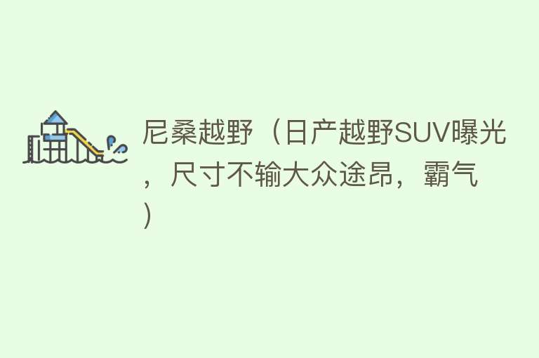 尼桑越野（日产越野SUV曝光，尺寸不输大众途昂，霸气） 