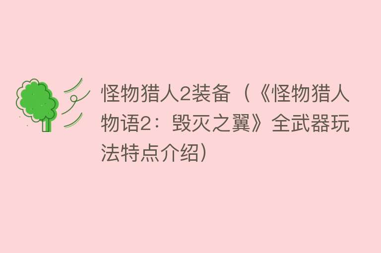 怪物猎人2装备（《怪物猎人物语2：毁灭之翼》全武器玩法特点介绍） 