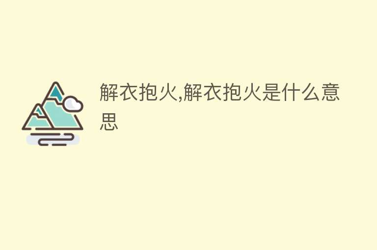 解衣抱火,解衣抱火是什么意思 