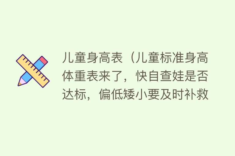 儿童身高表（儿童标准身高体重表来了，快自查娃是否达标，偏低矮小要及时补救） 