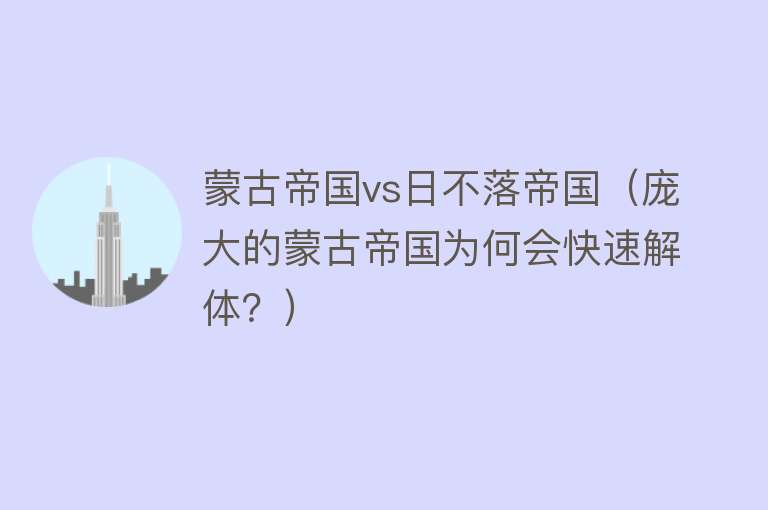 蒙古帝国vs日不落帝国（庞大的蒙古帝国为何会快速解体？） 