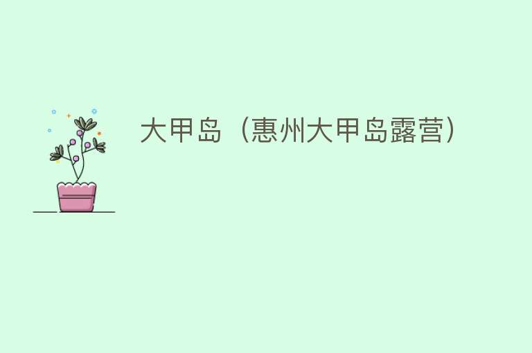 大甲岛(惠州大甲岛露营)