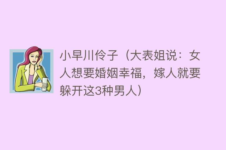 小早川伶子（大表姐说：女人想要婚姻幸福，嫁人就要躲开这3种男人）