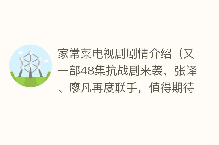 家常菜电视剧剧情介绍(又一部48集抗战剧来袭,张译、廖凡再度联手,值得期待)