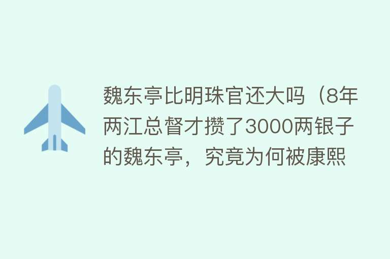 魏东亭比明珠官还大吗（8年两江总督才攒了3000两银子的魏东亭，究竟为何被康熙皇帝罢免） 