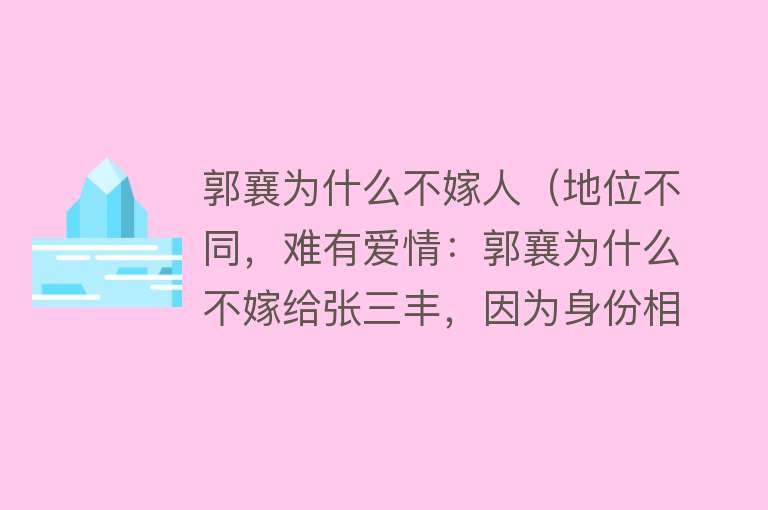 郭襄为什么不嫁人(地位不同,难有爱情:郭襄为什么不嫁给张三丰,因为身份相差太远)