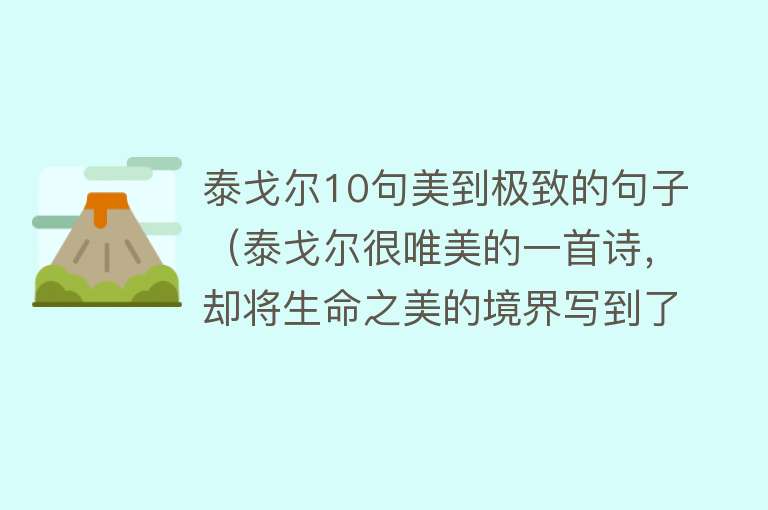 泰戈尔10句美到极致的句子（泰戈尔很唯美的一首诗，却将生命之美的境界写到了极致，令人向往） 