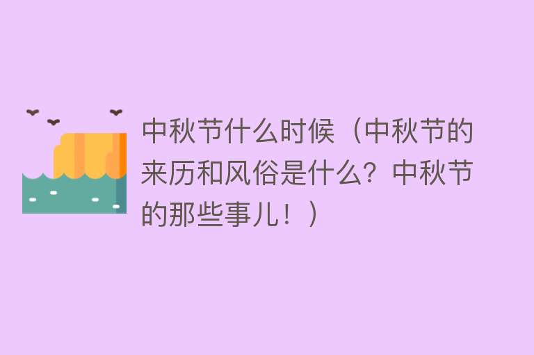 中秋节什么时候（中秋节的来历和风俗是什么？中秋节的那些事儿！） 