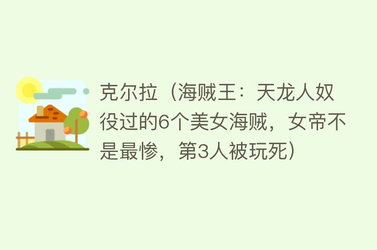 克尔拉（海贼王：天龙人奴役过的6个美女海贼，女帝不是最惨，第3人被玩死） 