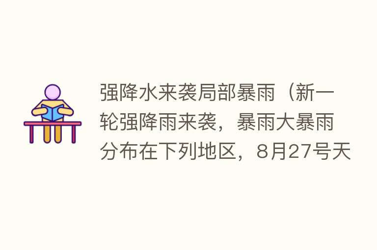 强降水来袭局部暴雨（新一轮强降雨来袭，暴雨大暴雨分布在下列地区，8月27号天气预报） 