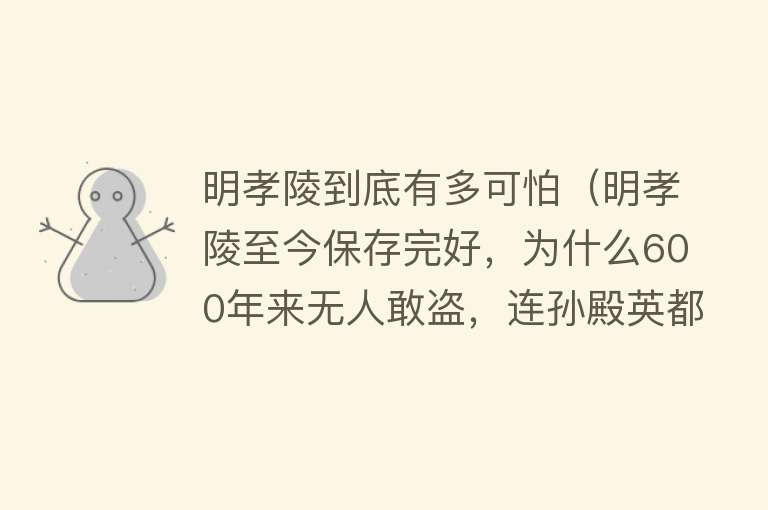 明孝陵到底有多可怕（明孝陵至今保存完好，为什么600年来无人敢盗，连孙殿英都怕？） 