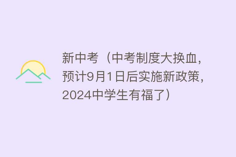 新中考（中考制度大换血，预计9月1日后实施新政策，2024中学生有福了） 