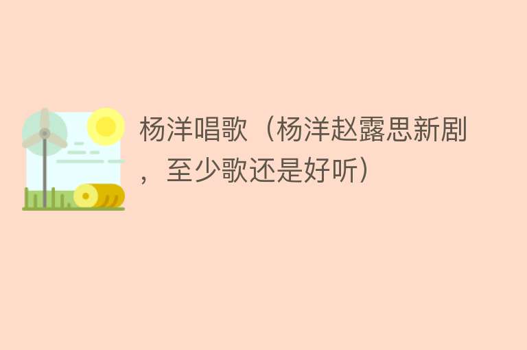 杨洋唱歌(杨洋赵露思新剧,至少歌还是好听)
