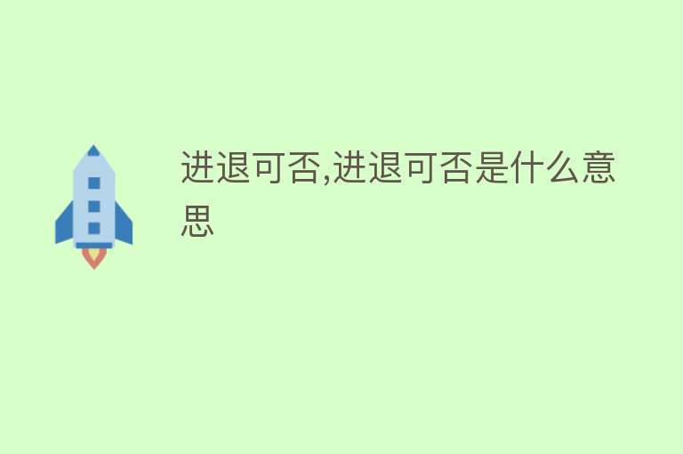 进退可否,进退可否是什么意思 